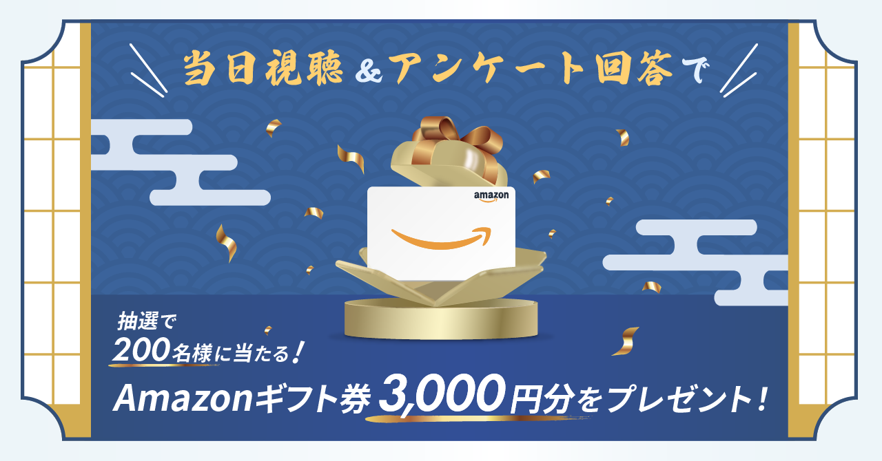 当日視聴・アンケート回答で、抽選で200名様に、Amazonギフト券3,000円分をプレゼント！