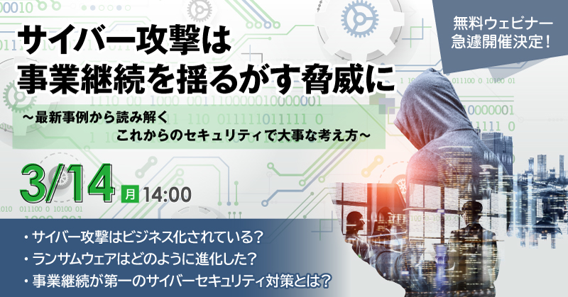 無料ウェビナー サイバー攻撃は事業継続を揺るがす脅威に　最新事例から読み解く、これからのセキュリティで大事な考え方