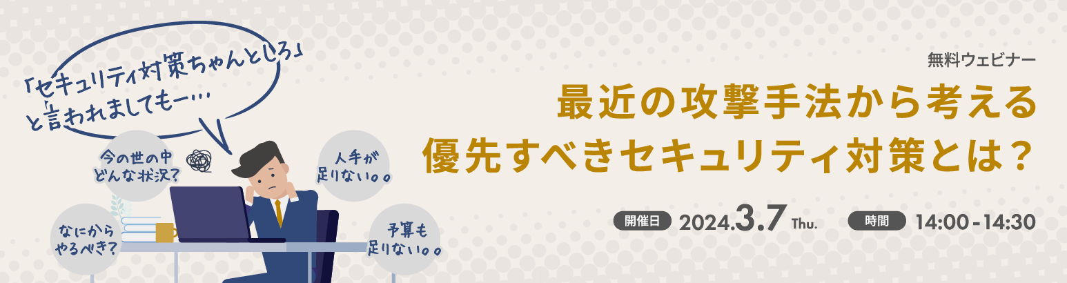 最近の攻撃手法から考える 優先すべきセキュリティ対策とは？