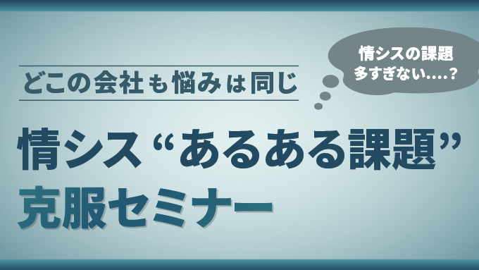 どこの会社も悩みは同じ 情シス”あるある課題”克服セミナー
