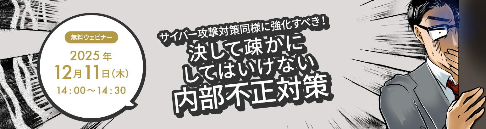 サイバー攻撃対策同様に強化すべき！ 決して疎かにしてはいけない内部不正対策