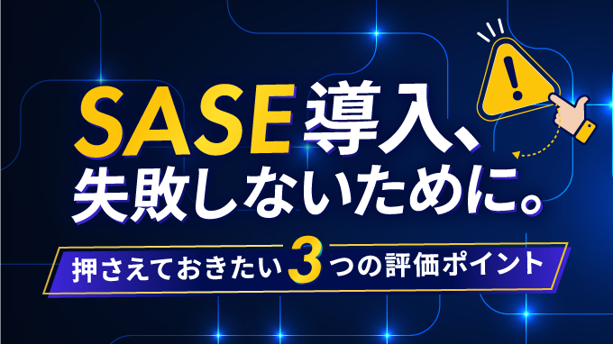 SASE導入、失敗しないために。押さえておきたい3つの評価ポイント